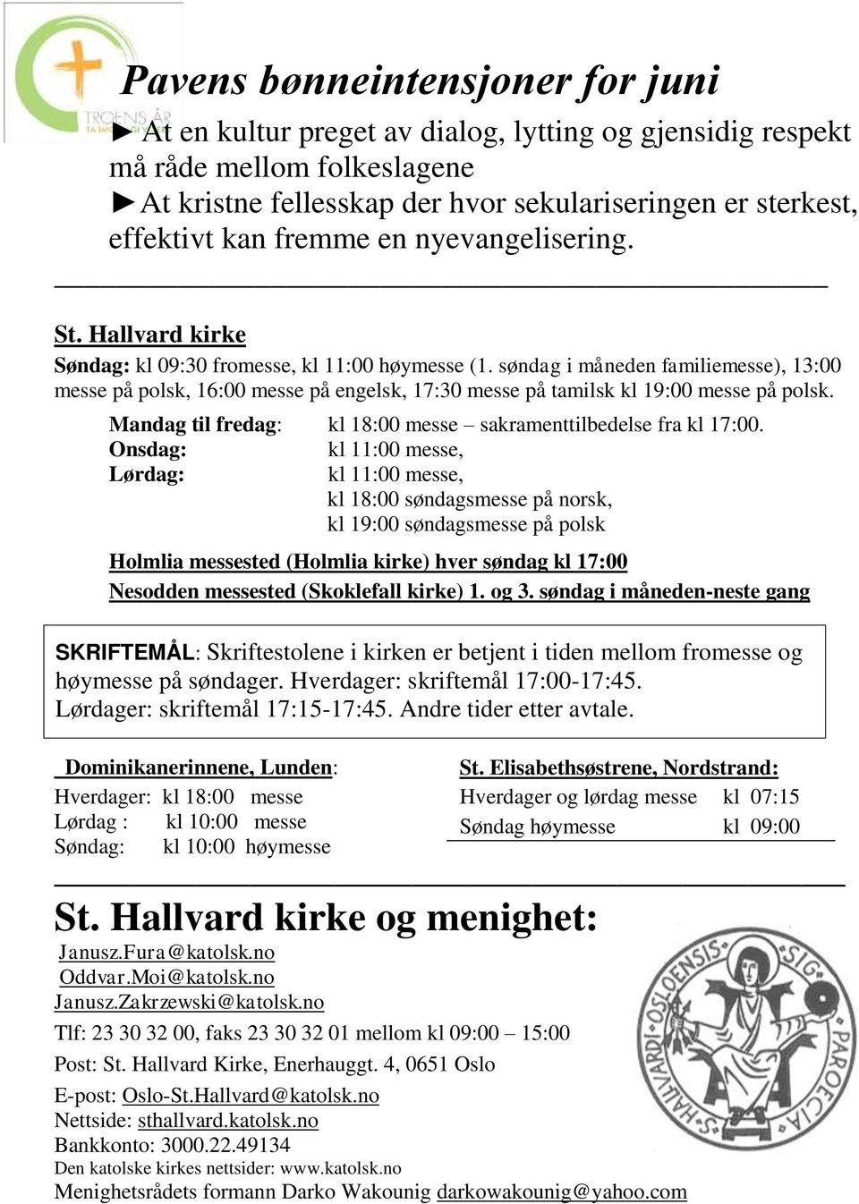 søndag i måneden familiemesse), 13:00 messe på polsk, 16:00 messe på engelsk, 17:30 messe på tamilsk kl 19:00 messe på polsk. Mandag til fredag: kl 18:00 messe sakramenttilbedelse fra kl 17:00.