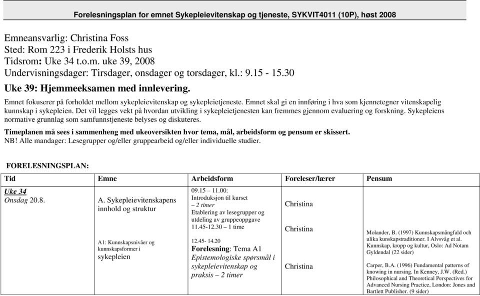 Det vil legges vekt på hvordan utvikling i sykepleietjenesten kan fremmes gjennom evaluering og forskning. Sykepleiens normative grunnlag som samfunnstjeneste belyses og diskuteres.