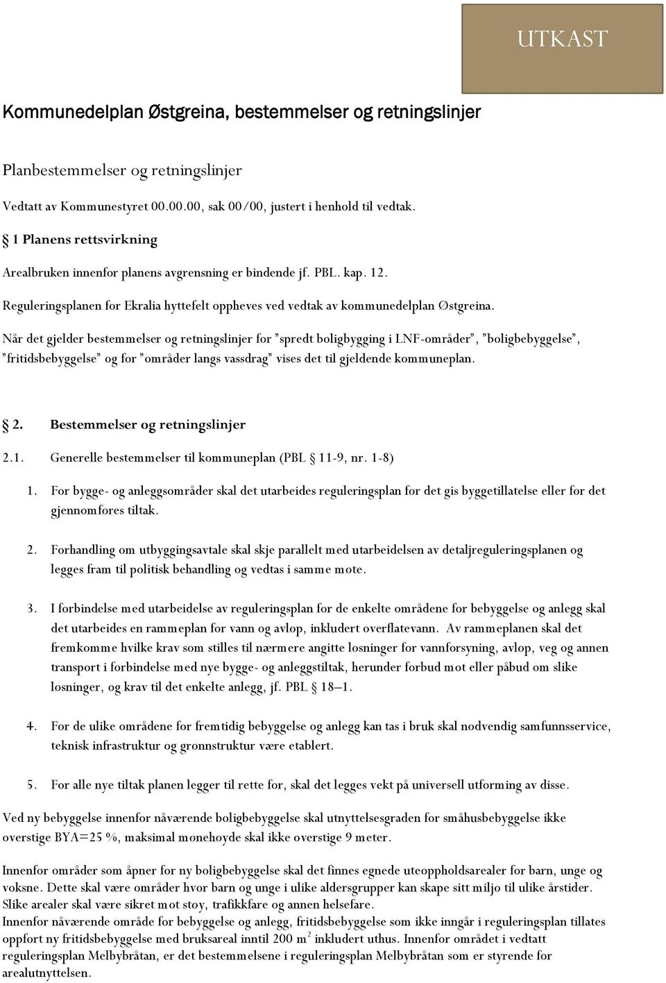 Når det gjelder bestemmelser og retningslinjer for spredt boligbygging i LNF-områder, boligbebyggelse, fritidsbebyggelse og for områder langs vassdrag vises det til gjeldende kommuneplan. 2.