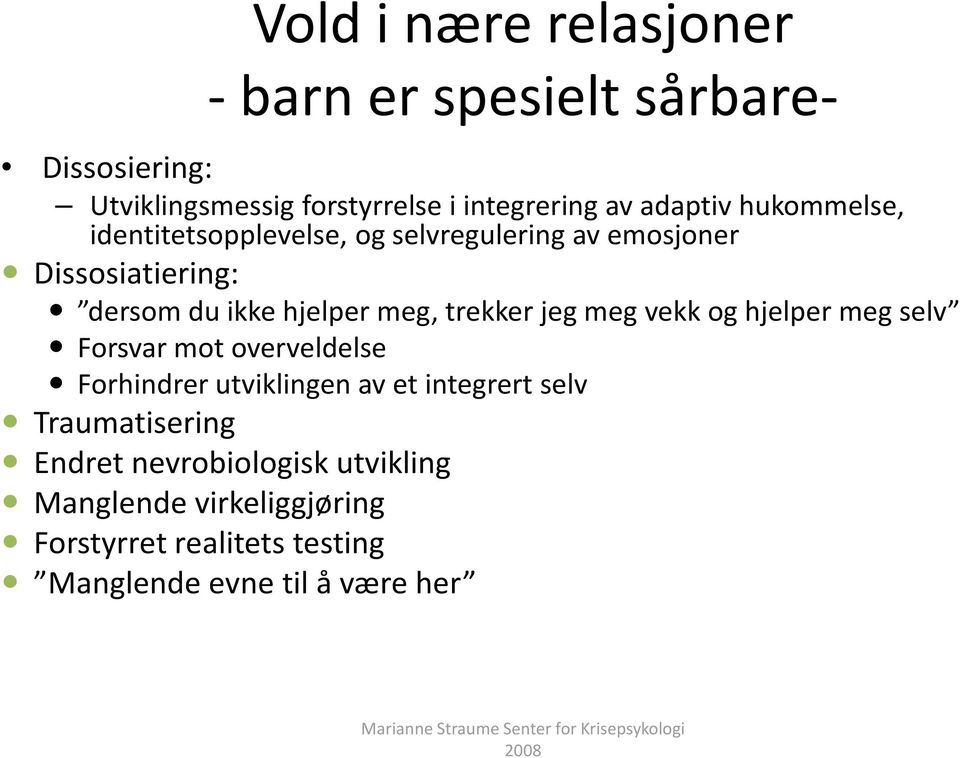 vekk og hjelper meg selv Forsvar mot overveldelse Forhindrer utviklingen av et integrert selv Traumatisering Endret