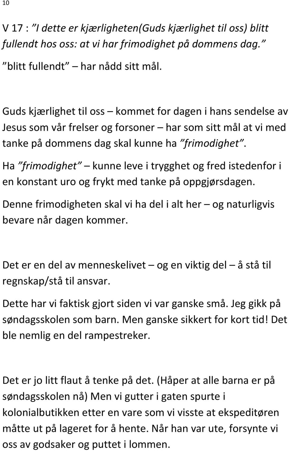 Ha frimodighet kunne leve i trygghet og fred istedenfor i en konstant uro og frykt med tanke på oppgjørsdagen. Denne frimodigheten skal vi ha del i alt her og naturligvis bevare når dagen kommer.