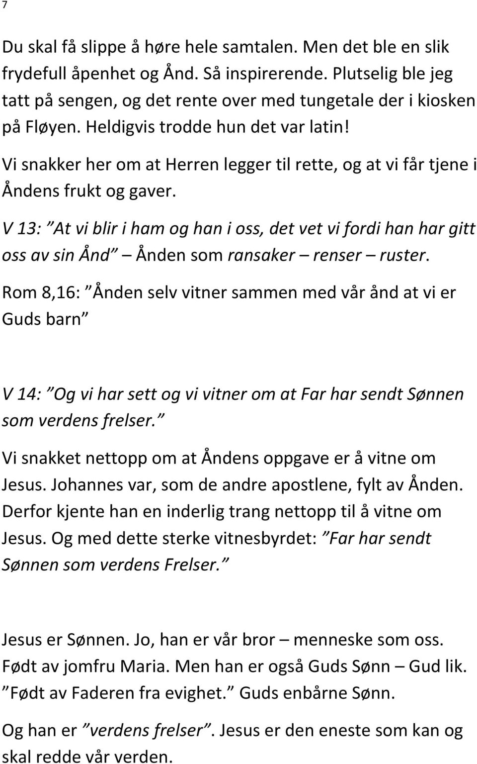 V 13: At vi blir i ham og han i oss, det vet vi fordi han har gitt oss av sin Ånd Ånden som ransaker renser ruster.