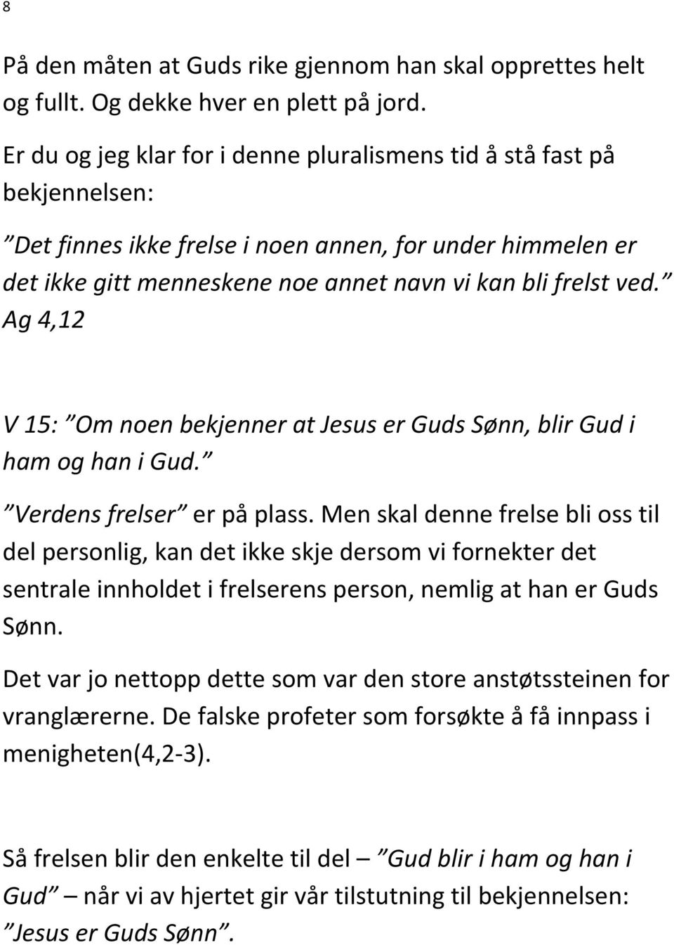 Ag 4,12 V 15: Om noen bekjenner at Jesus er Guds Sønn, blir Gud i ham og han i Gud. Verdens frelser er på plass.