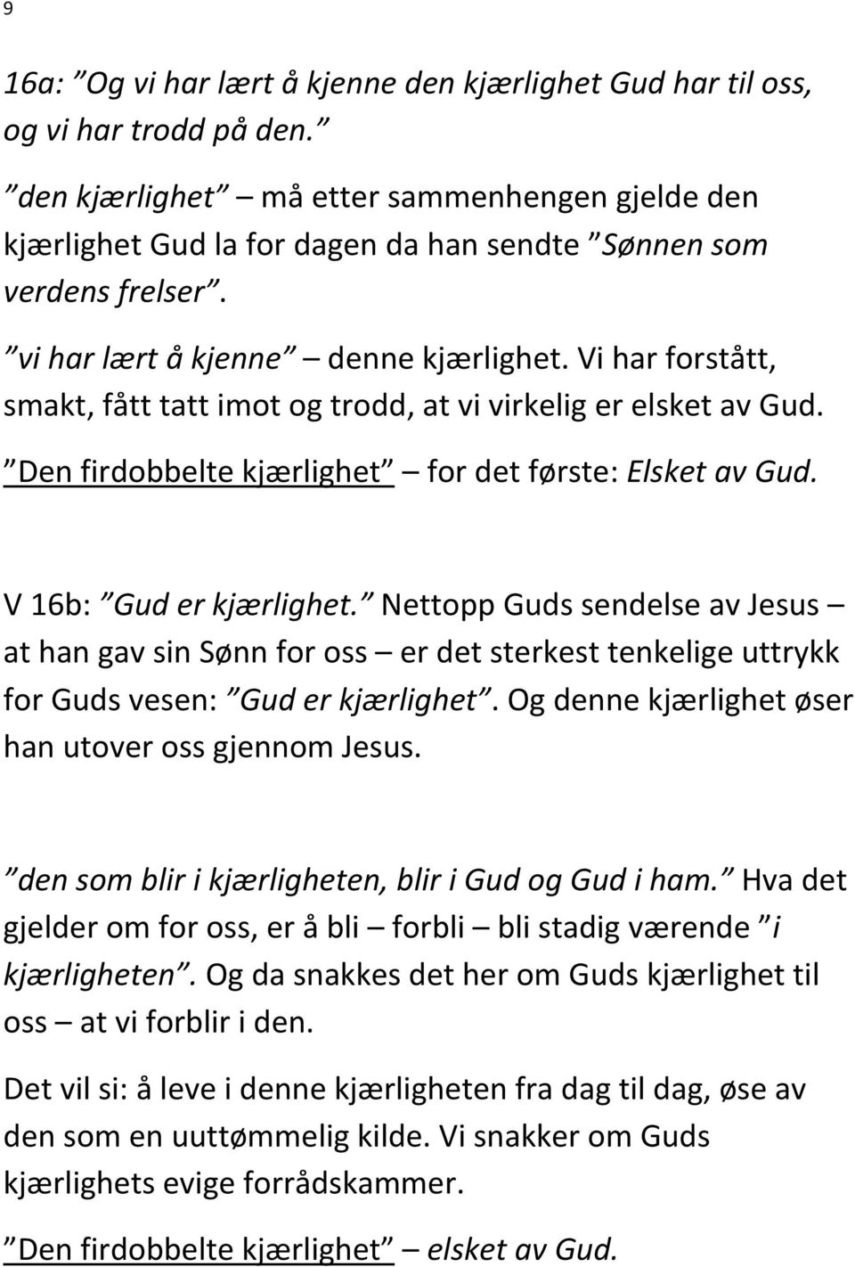 Vi har forstått, smakt, fått tatt imot og trodd, at vi virkelig er elsket av Gud. Den firdobbelte kjærlighet for det første: Elsket av Gud. V 16b: Gud er kjærlighet.