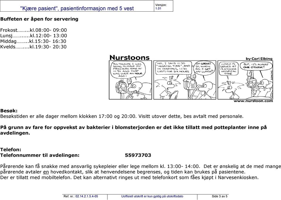 Telefon: Telefonnummer til avdelingen: 55973703 Pårørende kan få snakke med ansvarlig sykepleier eller lege mellom kl. 13:00-14:00.