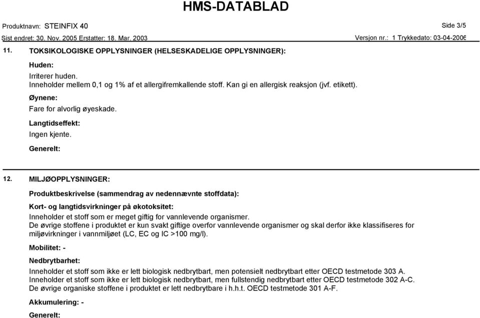 MILJØOPPLYSNINGER: Produktbeskrivelse (sammendrag av nedennævnte stoffdata): Kort- og langtidsvirkninger på økotoksitet: Inneholder et stoff som er meget giftig for vannlevende organismer.