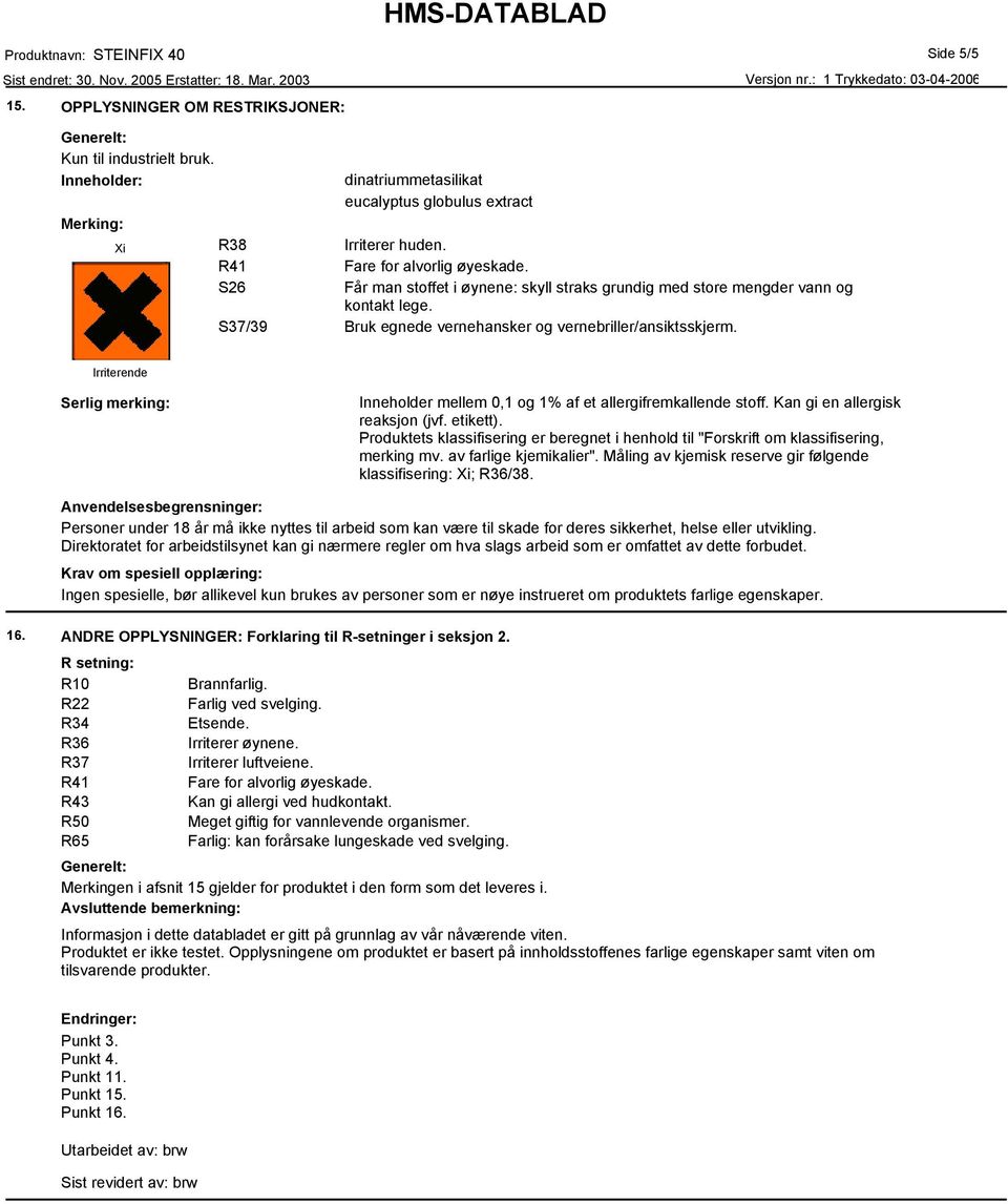 Irriterende Serlig merking: Inneholder mellem 0,1 og 1% af et allergifremkallende stoff. Kan gi en allergisk reaksjon (jvf. etikett).