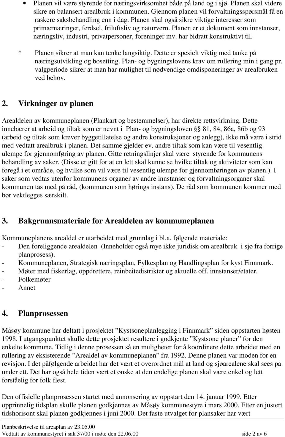 Planen er et dokument som innstanser, næringsliv, industri, privatpersoner, foreninger mv. har bidratt konstruktivt til. * Planen sikrer at man kan tenke langsiktig.