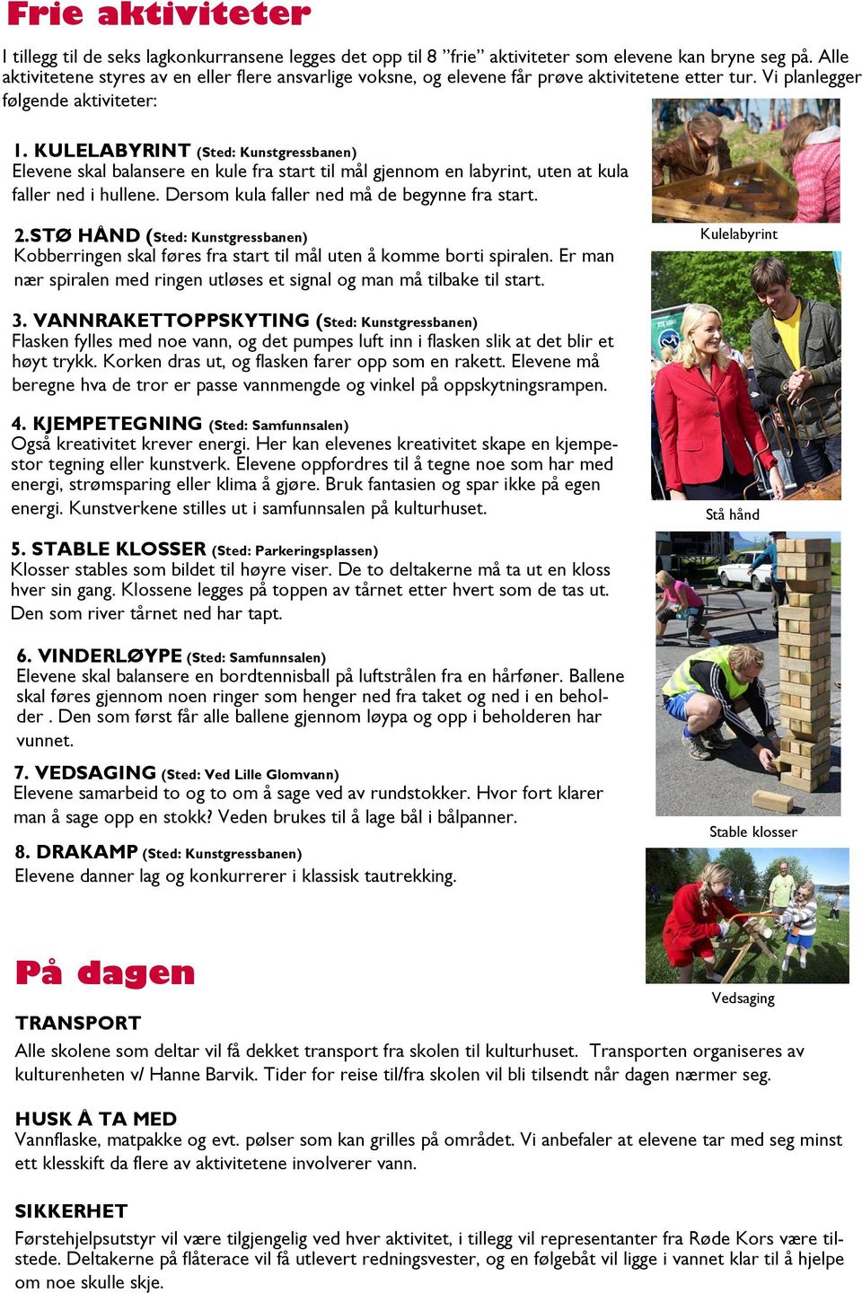 KULELABYRINT () Elevene skal balansere en kule fra start til mål gjennom en labyrint, uten at kula faller ned i hullene. Dersom kula faller ned må de begynne fra start. 2.