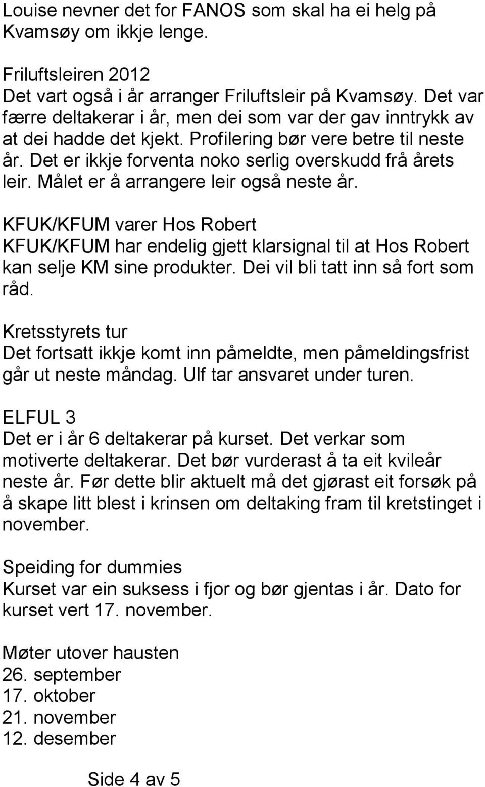 Målet er å arrangere leir også neste år. KFUK/KFUM varer Hos Robert KFUK/KFUM har endelig gjett klarsignal til at Hos Robert kan selje KM sine produkter. Dei vil bli tatt inn så fort som råd.