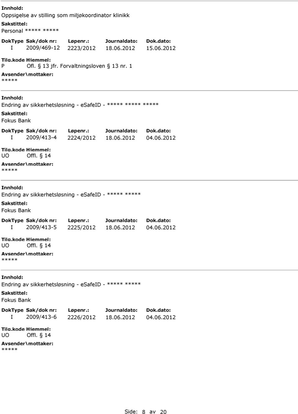14 04.06.2012 Endring av sikkerhetsløsning - esafed - Fokus Bank 2009/413-5 2225/2012 Offl. 14 04.06.2012 Endring av sikkerhetsløsning - esafed - Fokus Bank 2009/413-6 2226/2012 Offl.