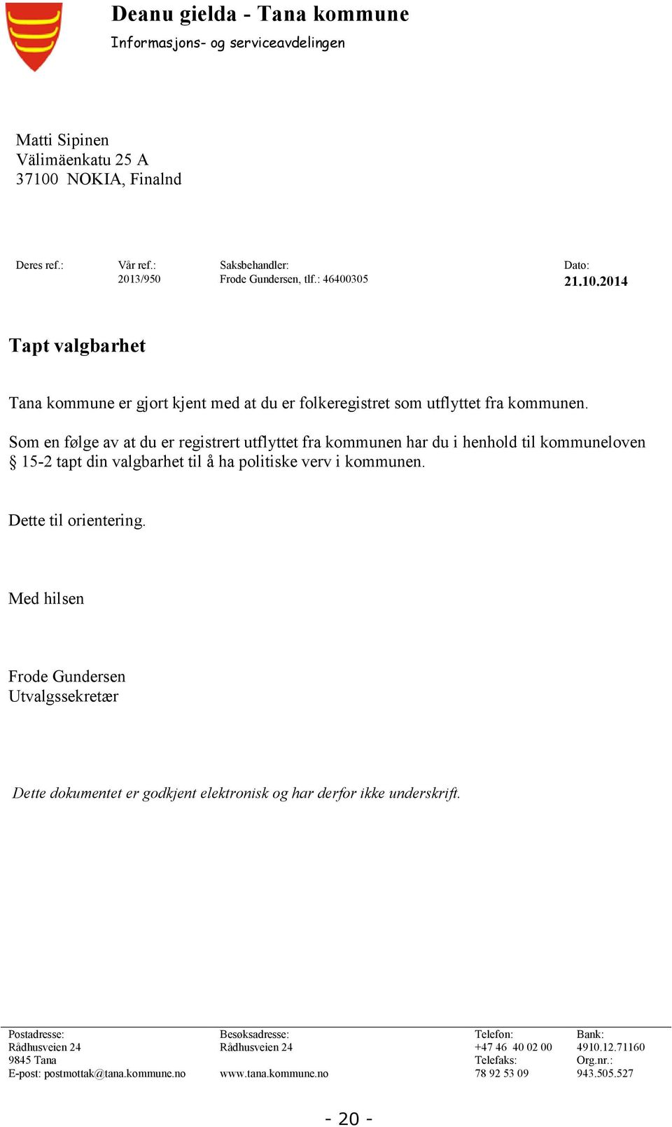 Som en følge av at du er registrert utflyttet fra kommunen har du i henhold til kommuneloven 15-2 tapt din valgbarhet til å ha politiske verv i kommunen. Dette til orientering.