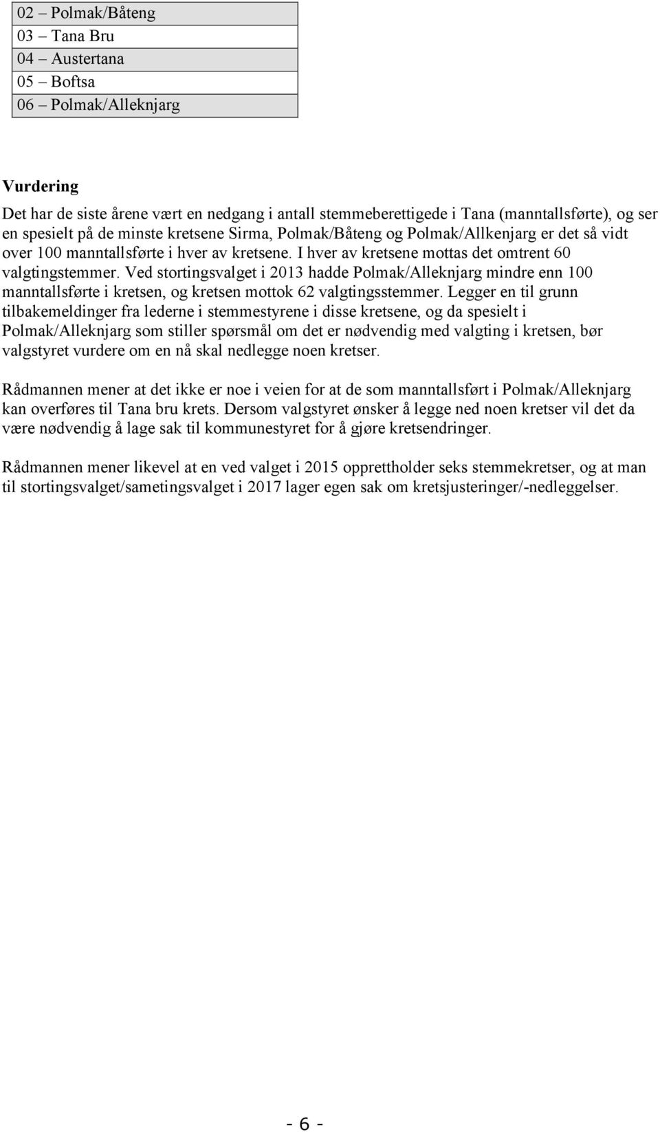 Ved stortingsvalget i 2013 hadde Polmak/Alleknjarg mindre enn 100 manntallsførte i kretsen, og kretsen mottok 62 valgtingsstemmer.