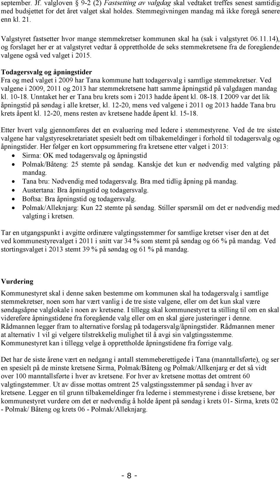 14), og forslaget her er at valgstyret vedtar å opprettholde de seks stemmekretsene fra de foregående valgene også ved valget i 2015.