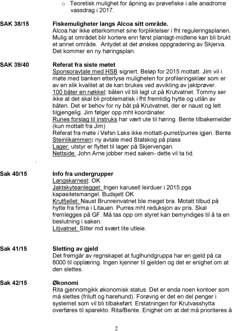 Antydet at det ønskes oppgradering av Skjerva. Det kommer en ny høringsplan. Referat fra siste møtet Sponsoravtale med HSB signert. Beløp for 2015 mottatt.