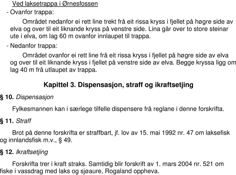 Området ovanfor ei rett line frå eit rissa kryss i fjellet på høgre side av elva og over til eit liknande kryss i fjellet på venstre side av elva. Begge kryssa ligg om lag 40 m frå utlaupet av trappa.