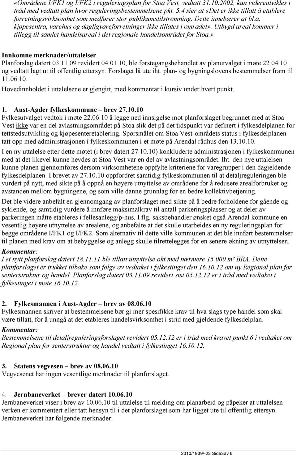 Utbygd areal kommer i tillegg til samlet handelsareal i det regionale handelsområdet for Stoa.» Innkomne merknader/uttalelser Planforslag datert 03.11.09 revidert 04.01.