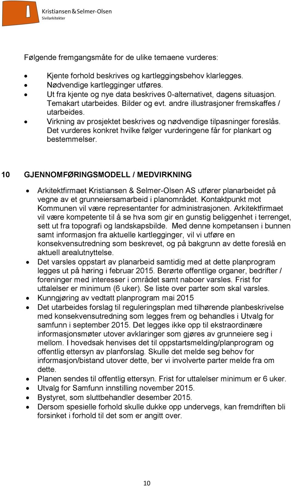 Virkning av prosjektet beskrives og nødvendige tilpasninger foreslås. Det vurderes konkret hvilke følger vurderingene får for plankart og bestemmelser.