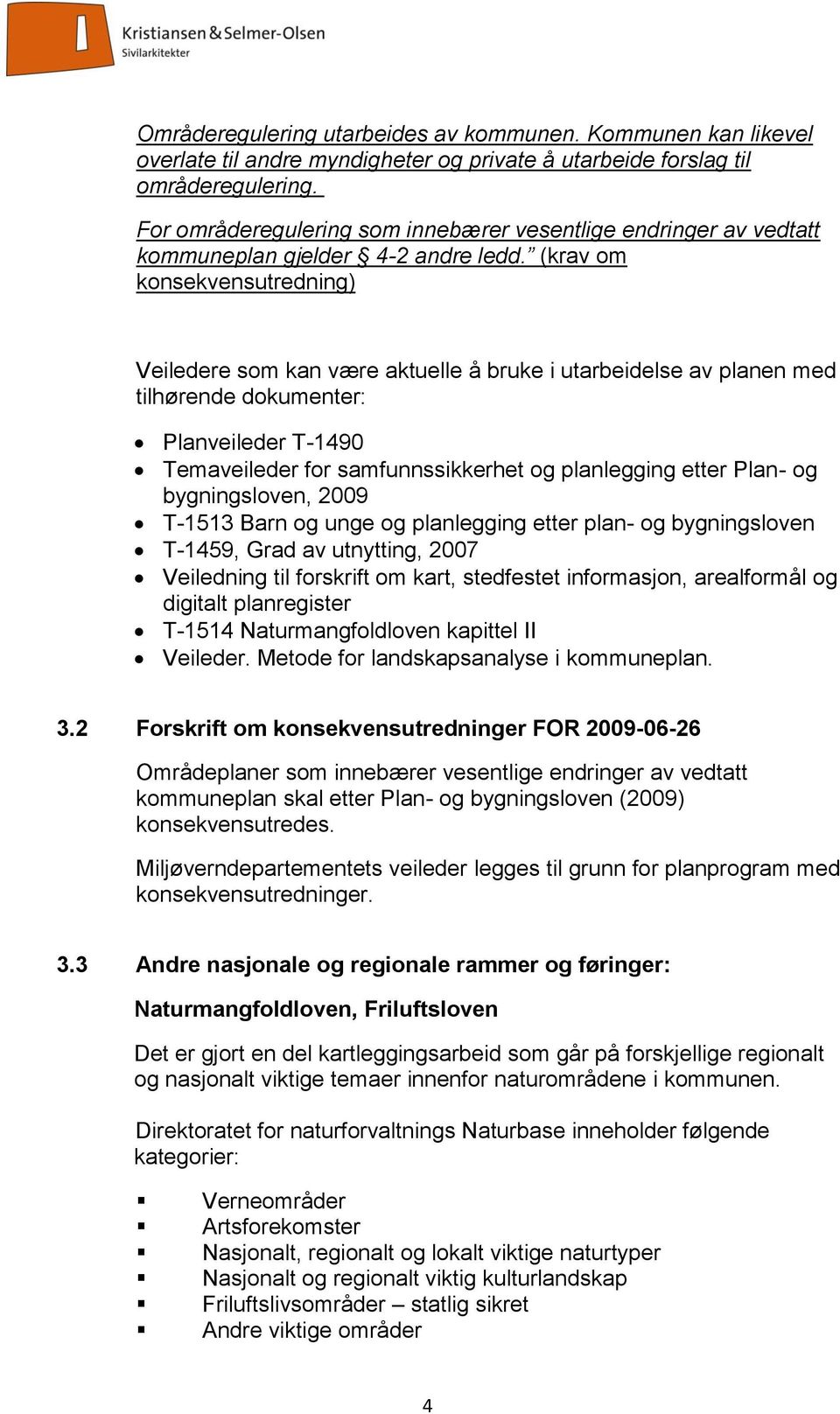 (krav om konsekvensutredning) Veiledere som kan være aktuelle å bruke i utarbeidelse av planen med tilhørende dokumenter: Planveileder T-1490 Temaveileder for samfunnssikkerhet og planlegging etter