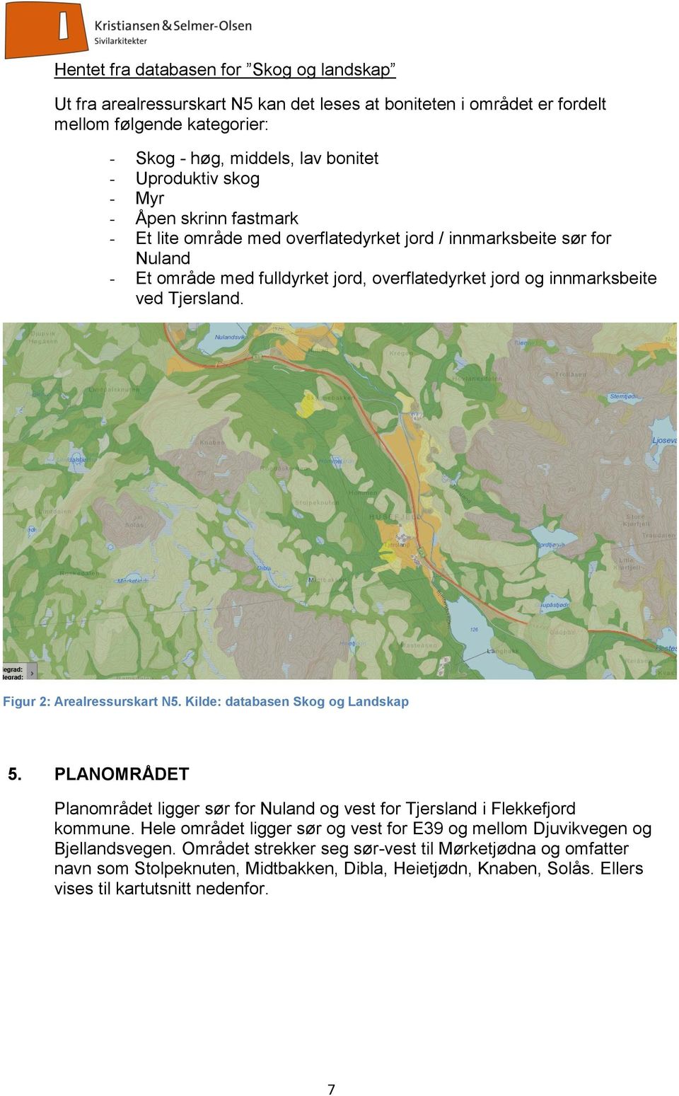 Figur 2: Arealressurskart N5. Kilde: databasen Skog og Landskap 5. PLANOMRÅDET Planområdet ligger sør for Nuland og vest for Tjersland i Flekkefjord kommune.