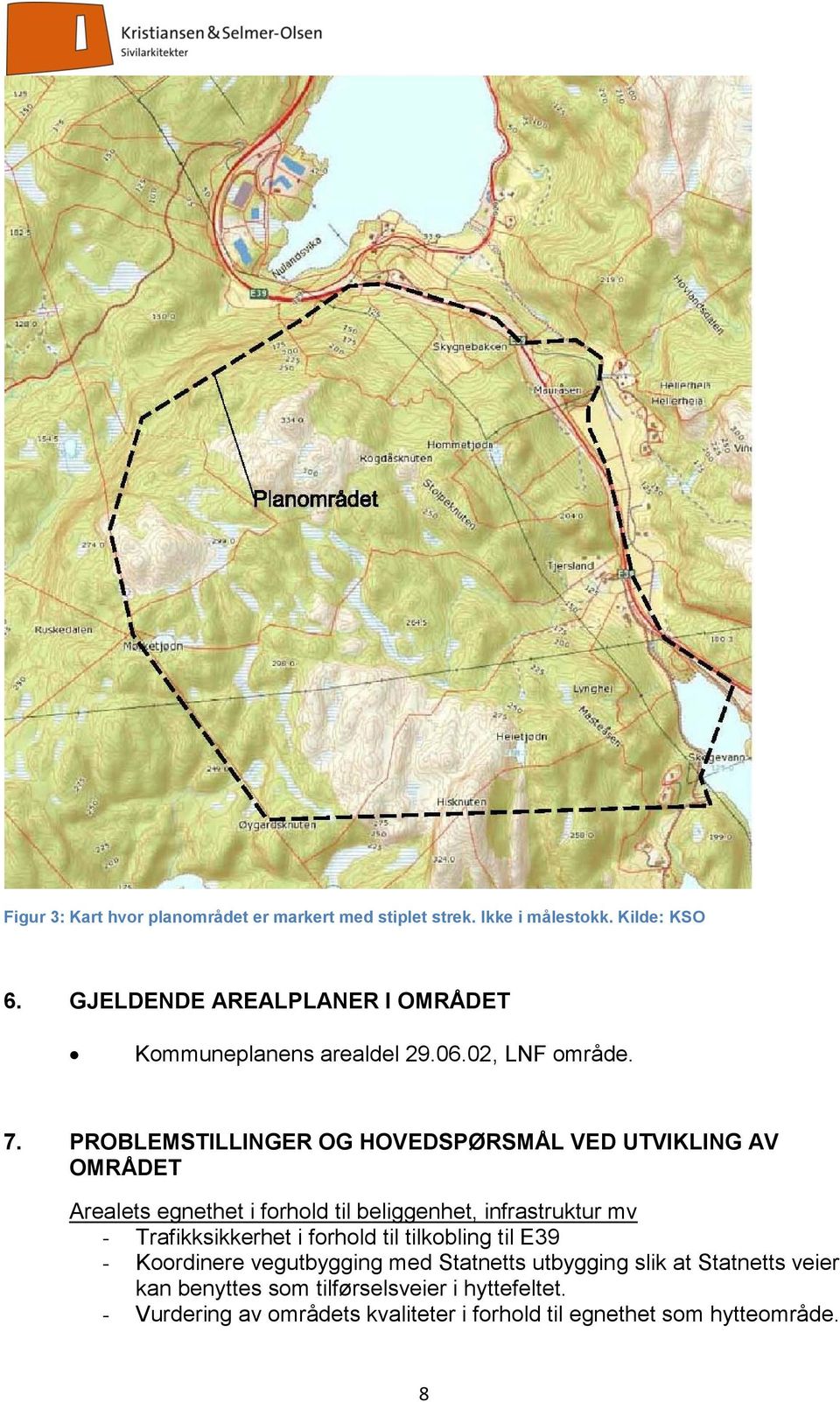 PROBLEMSTILLINGER OG HOVEDSPØRSMÅL VED UTVIKLING AV OMRÅDET Arealets egnethet i forhold til beliggenhet, infrastruktur mv -