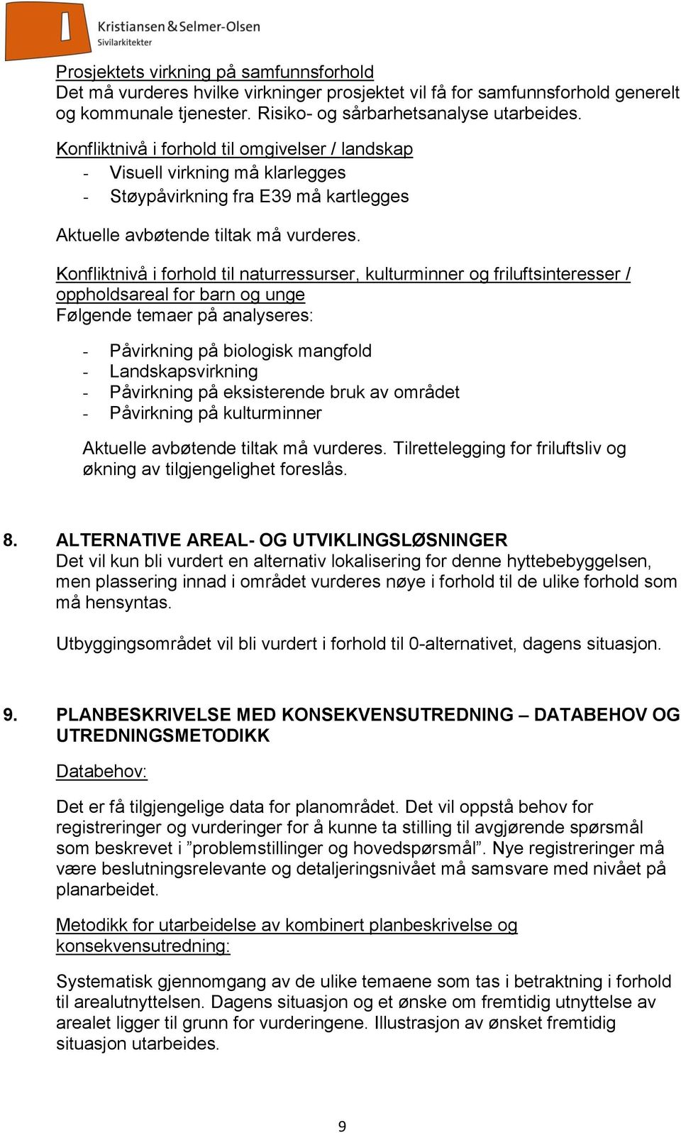 Konfliktnivå i forhold til naturressurser, kulturminner og friluftsinteresser / oppholdsareal for barn og unge Følgende temaer på analyseres: - Påvirkning på biologisk mangfold - Landskapsvirkning -