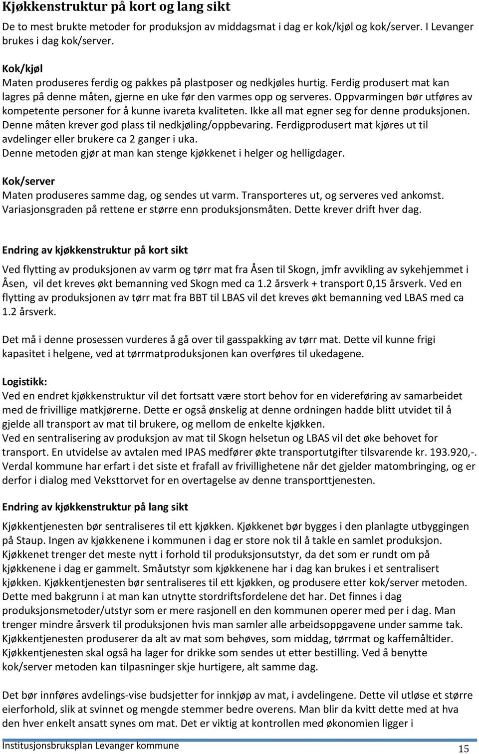 Oppvarmingen bør utføres av kompetente personer for å kunne ivareta kvaliteten. Ikke all mat egner seg for denne produksjonen. Denne måten krever god plass til nedkjøling/oppbevaring.