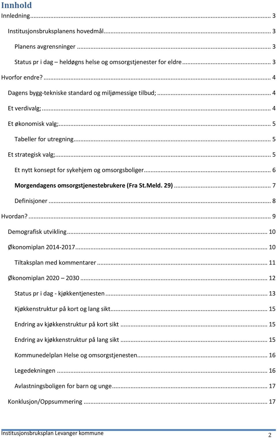 .. 5 Et nytt konsept for sykehjem og omsorgsboliger... 6 Morgendagens omsorgstjenestebrukere (Fra St.Meld. 29)... 7 Definisjoner... 8 Hvordan?... 9 Demografisk utvikling... 10 Økonomiplan 2014-2017.