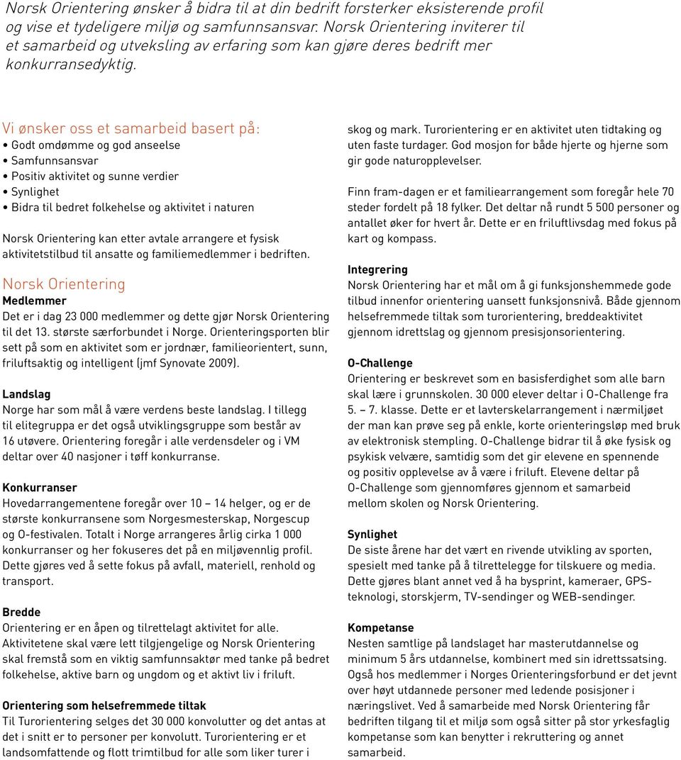 Vi ønsker oss et samarbeid basert på: Godt omdømme og god anseelse Samfunnsansvar Positiv aktivitet og sunne verdier Synlighet Bidra til bedret folkehelse og aktivitet i naturen Norsk Orientering kan