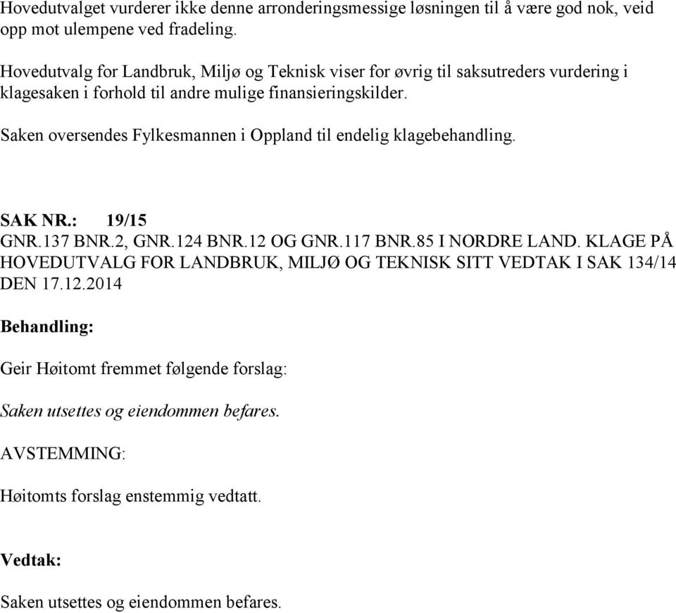 Saken oversendes Fylkesmannen i Oppland til endelig klagebehandling. SAK NR.: 19/15 GNR.137 BNR.2, GNR.124 BNR.12 OG GNR.117 BNR.85 I NORDRE LAND.