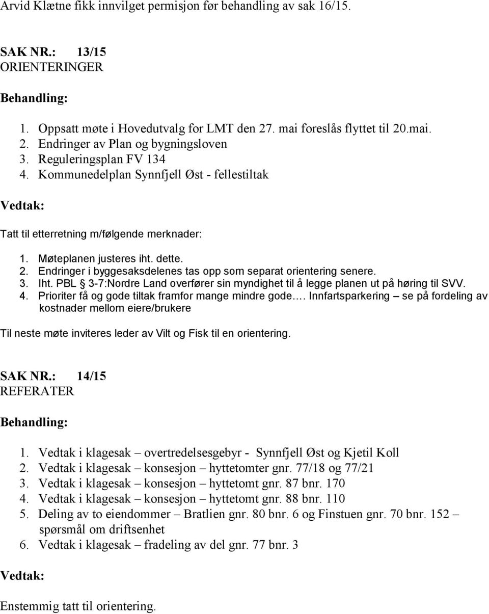 Endringer i byggesaksdelenes tas opp som separat orientering senere. 3. Iht. PBL 3-7:Nordre Land overfører sin myndighet til å legge planen ut på høring til SVV. 4.