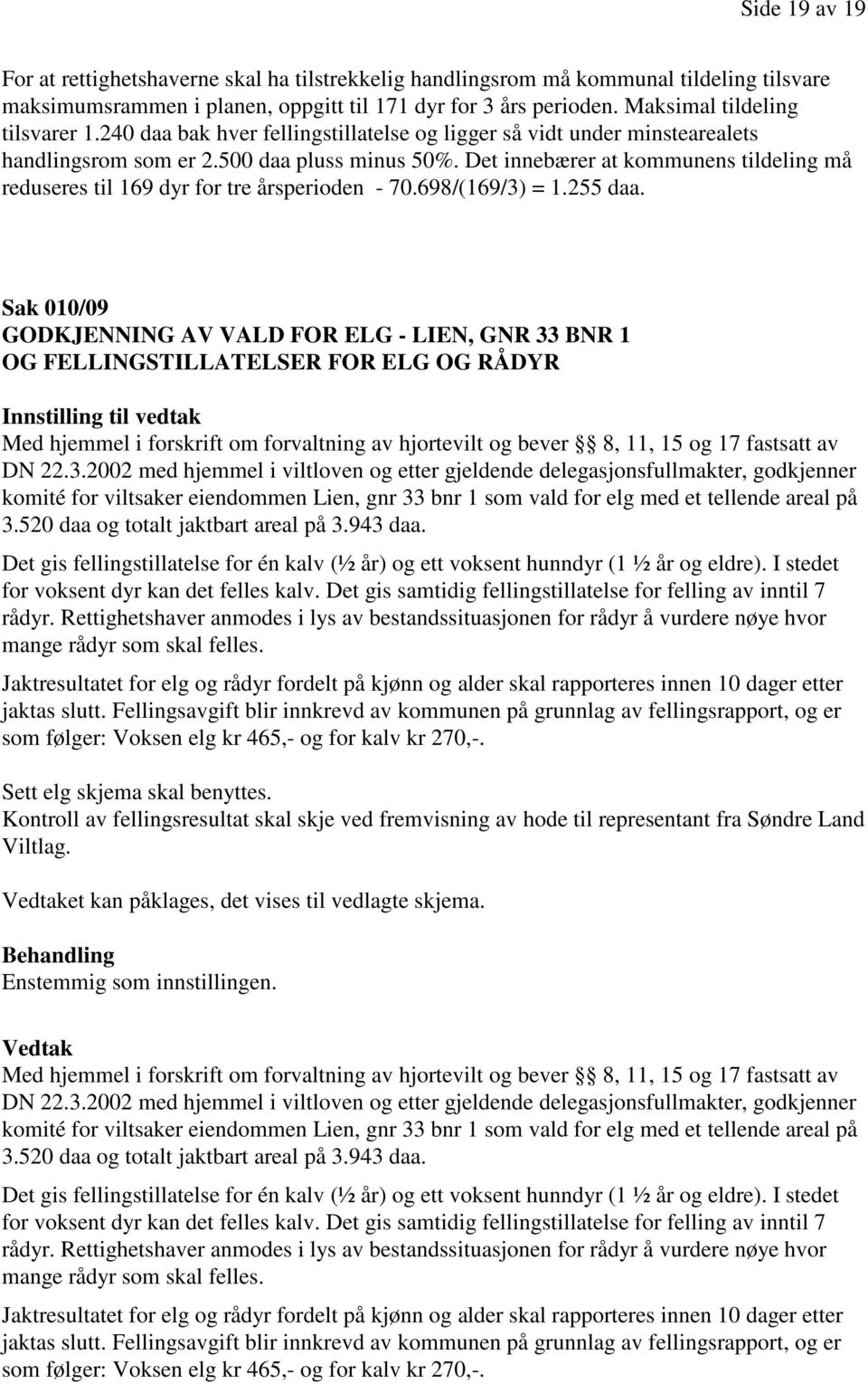 Det innebærer at kommunens tildeling må reduseres til 169 dyr for tre årsperioden - 70.698/(169/3) = 1.255 daa.