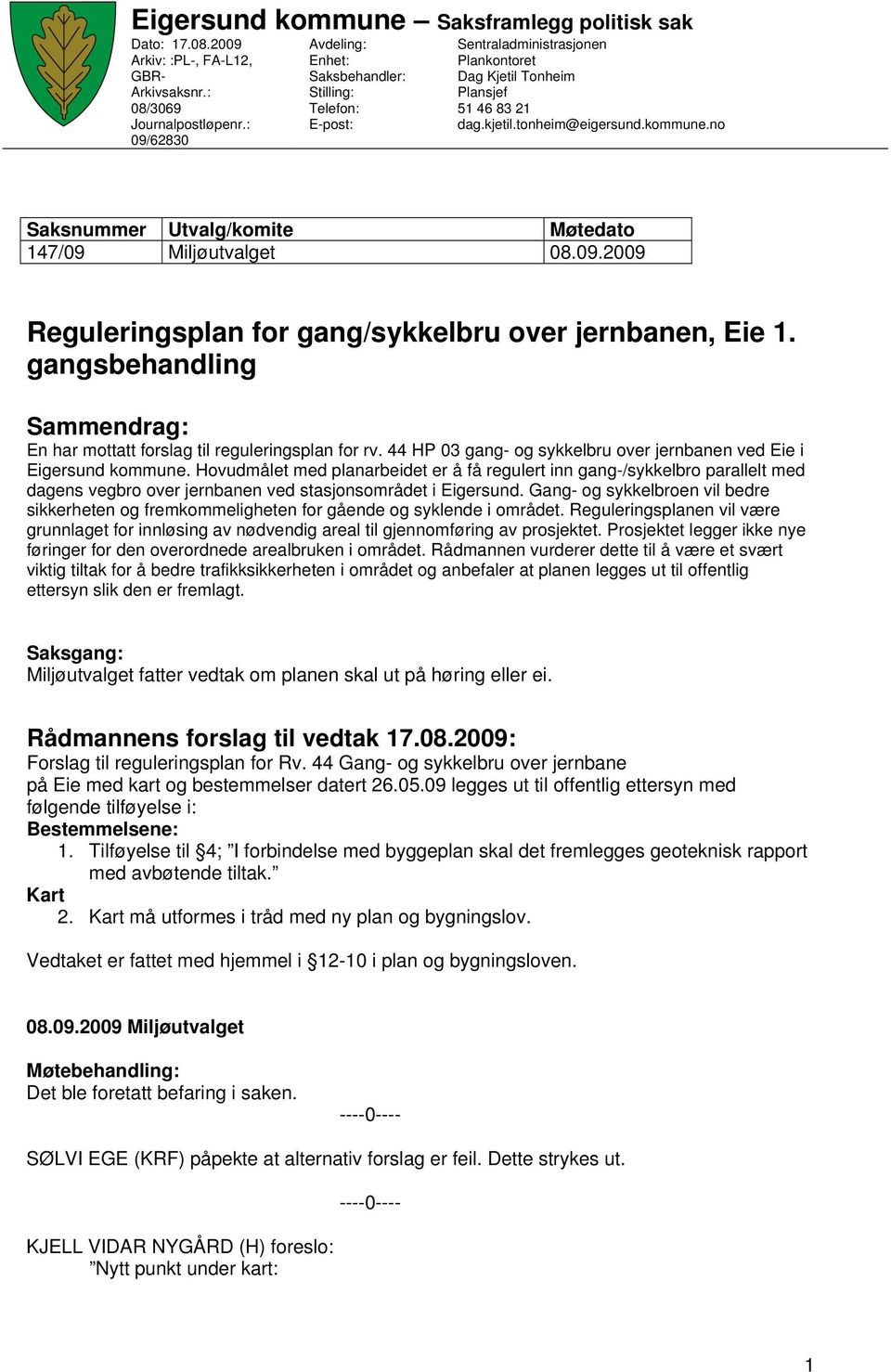 no Saksnummer Utvalg/komite Møtedato 147/09 Miljøutvalget 08.09.2009 Reguleringsplan for gang/sykkelbru over jernbanen, Eie 1.