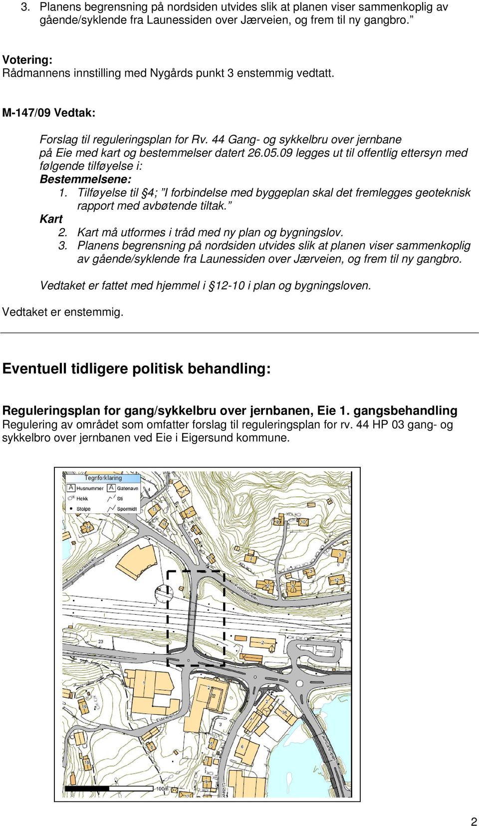 44 Gang- og sykkelbru over jernbane på Eie med kart og bestemmelser datert 26.05.09 legges ut til offentlig ettersyn med følgende tilføyelse i: Bestemmelsene: 1.