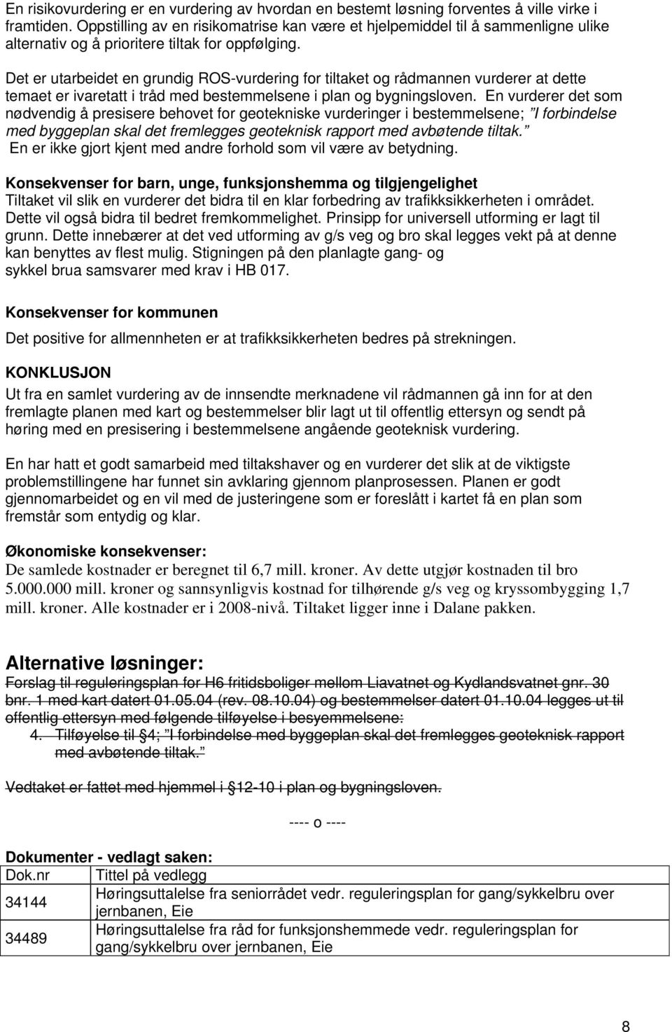 Det er utarbeidet en grundig ROS-vurdering for tiltaket og rådmannen vurderer at dette temaet er ivaretatt i tråd med bestemmelsene i plan og bygningsloven.