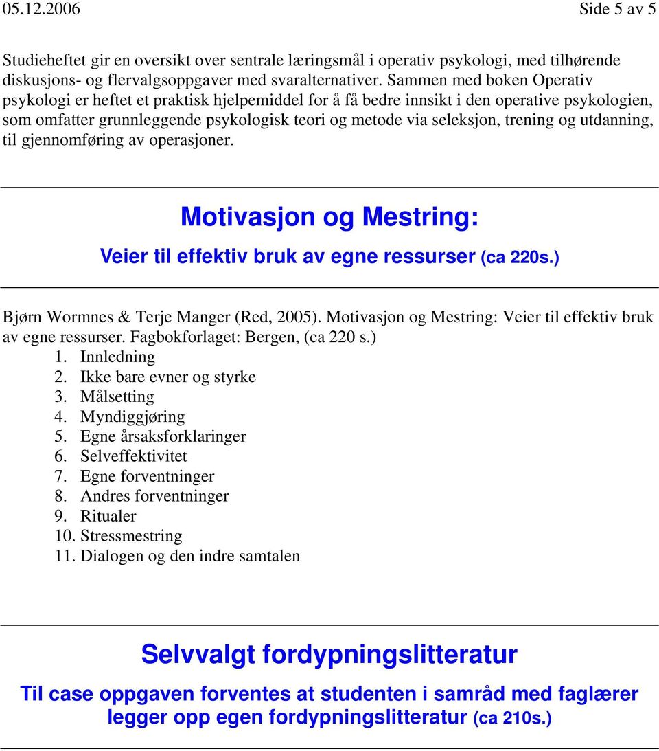 trening og utdanning, til gjennomføring av operasjoner. Motivasjon og Mestring: Veier til effektiv bruk av egne ressurser (ca 220s.) Bjørn Wormnes & Terje Manger (Red, 2005).