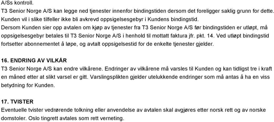 Dersom Kunden sier opp avtalen om kjøp av tjenester fra T3 Senior Norge A/S før bindingstiden er utløpt, må oppsigelsesgebyr betales til T3 Senior Norge A/S i henhold til mottatt faktura jfr. pkt. 14.