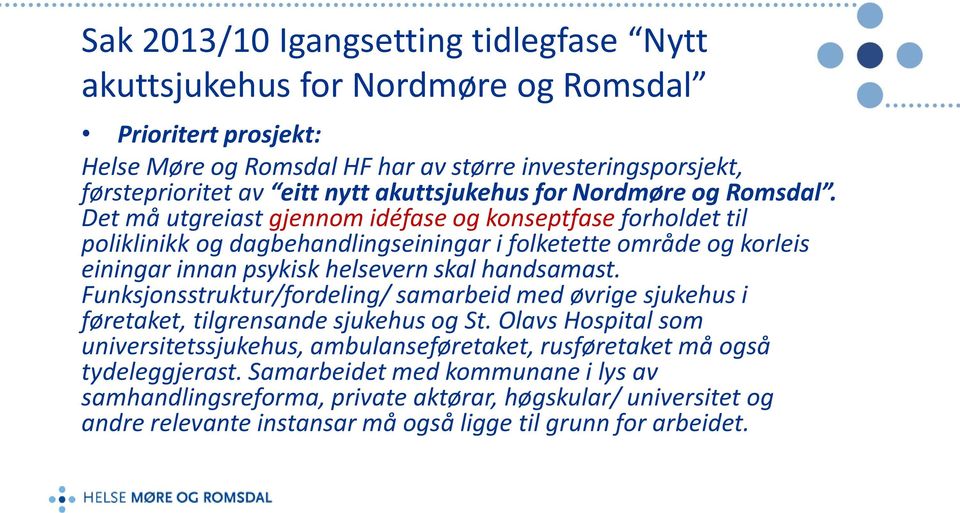 Det må utgreiast gjennom idéfase og konseptfase forholdet til poliklinikk og dagbehandlingseiningar i folketette område og korleis einingar innan psykisk helsevern skal handsamast.