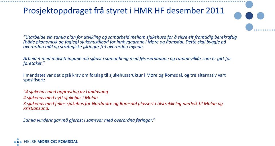 Arbeidet med målsetningane må sjåast i samanheng med føresetnadane og rammevilkår som er gitt for føretaket.