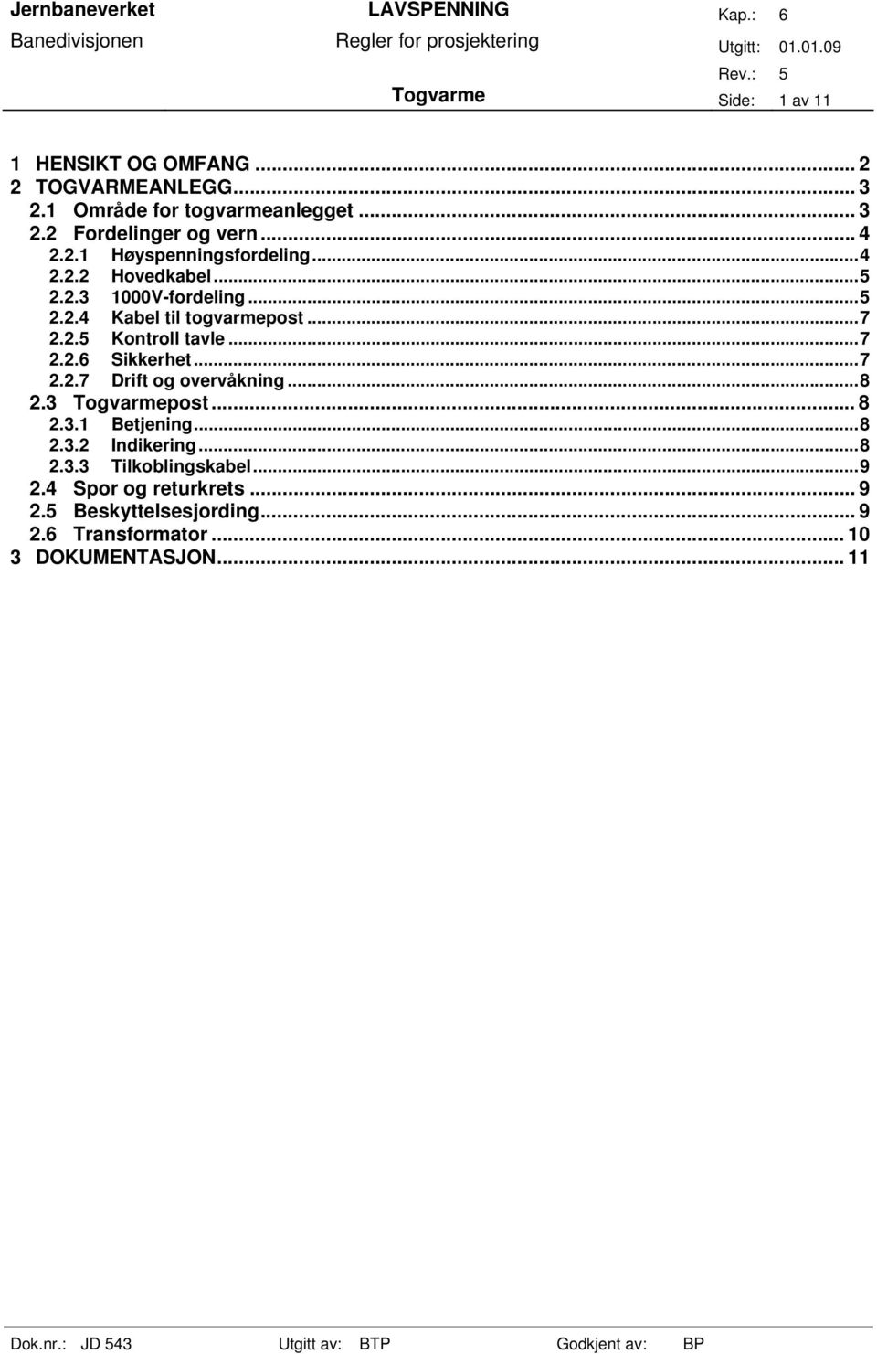 ..7 2.2.5 Kontroll tavle...7 2.2.6 Sikkerhet...7 2.2.7 Drift og overvåkning...8 2.3 Togvarmepost... 8 2.3.1 Betjening...8 2.3.2 Indikering.