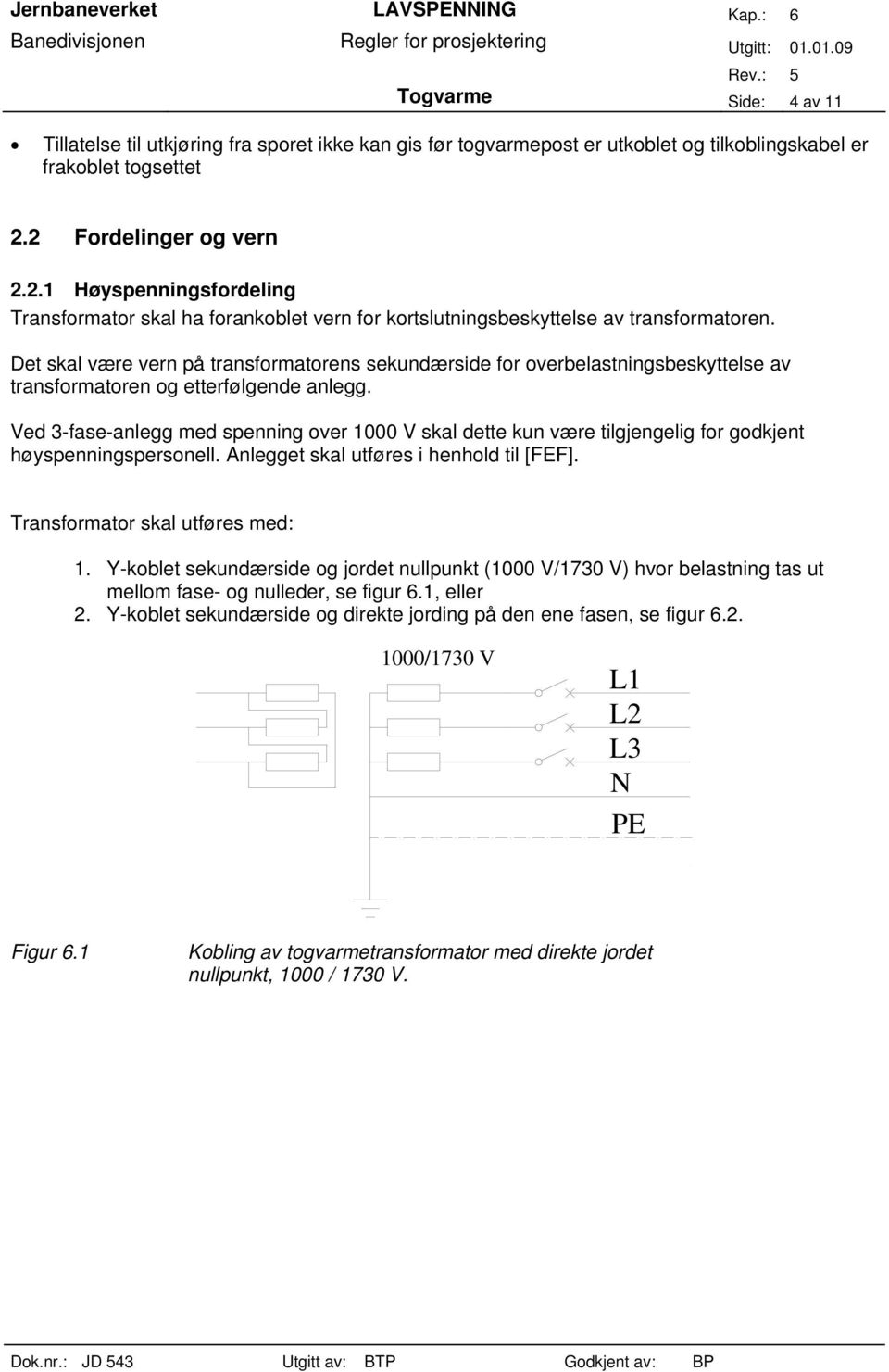 Det skal være vern på transformatorens sekundærside for overbelastningsbeskyttelse av transformatoren og etterfølgende anlegg.