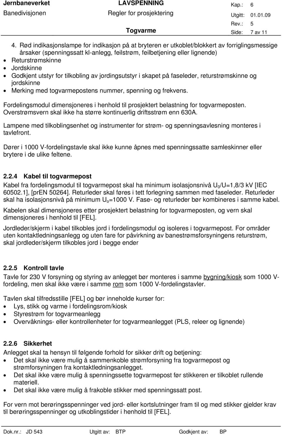 Godkjent utstyr for tilkobling av jordingsutstyr i skapet på faseleder, returstrømskinne og jordskinne Merking med togvarmepostens nummer, spenning og frekvens.