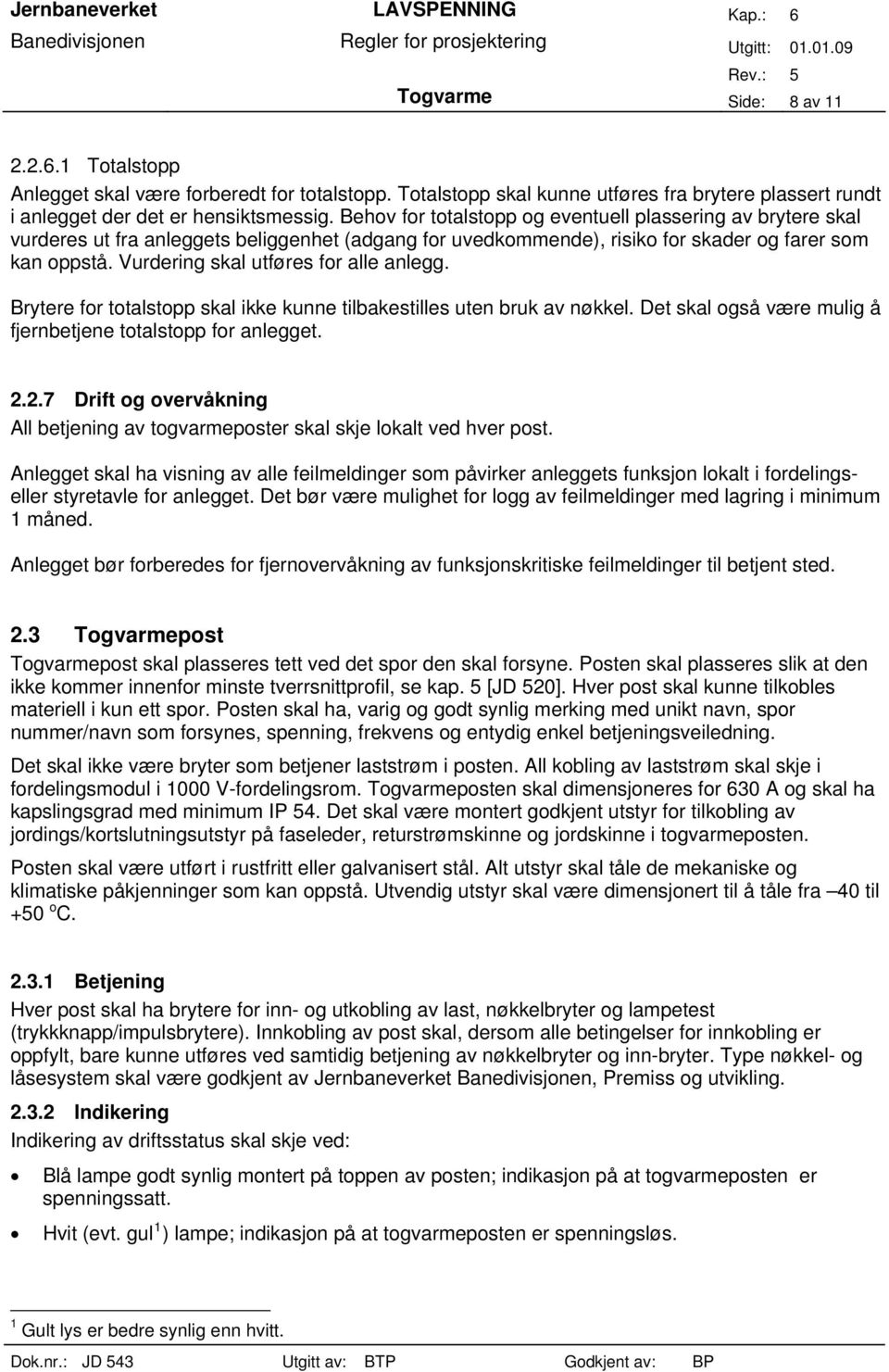 Vurdering skal utføres for alle anlegg. Brytere for totalstopp skal ikke kunne tilbakestilles uten bruk av nøkkel. Det skal også være mulig å fjernbetjene totalstopp for anlegget. 2.