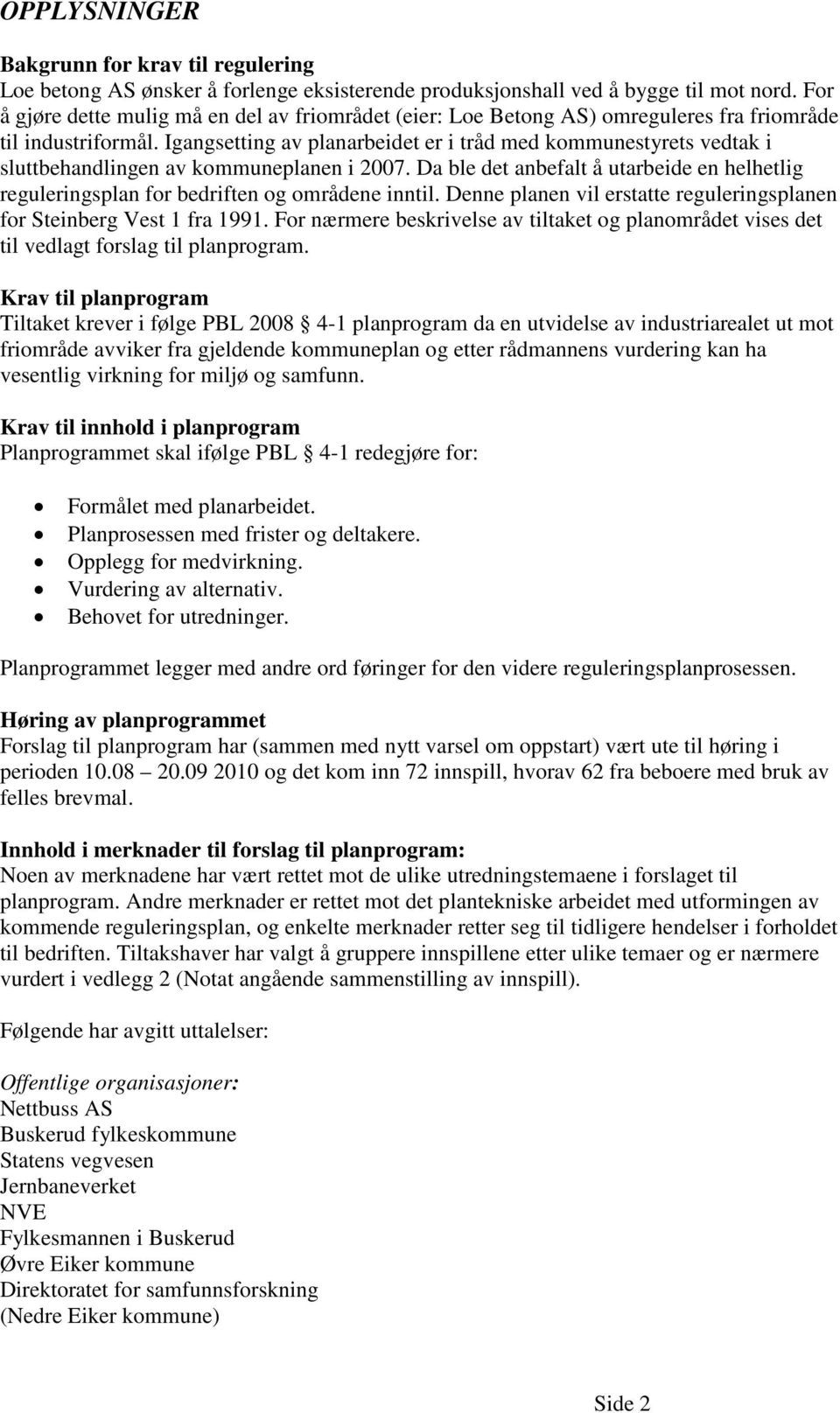 Igangsetting av planarbeidet er i tråd med kommunestyrets vedtak i sluttbehandlingen av kommuneplanen i 2007.