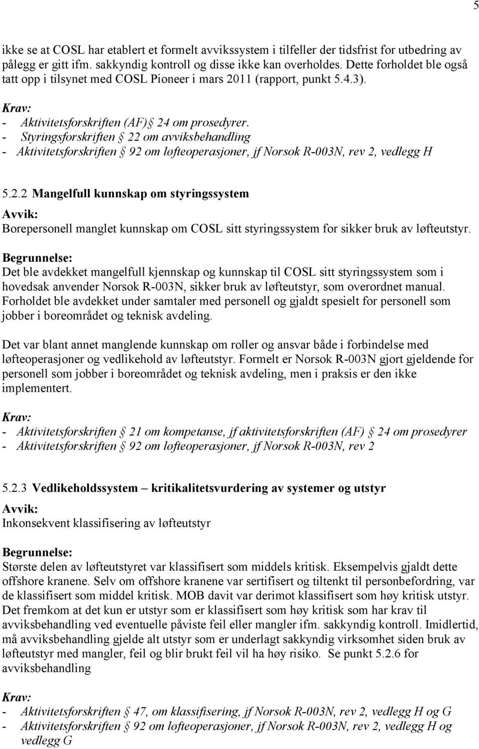 - Styringsforskriften 22 om avviksbehandling - Aktivitetsforskriften 92 om løfteoperasjoner, jf Norsok R-003N, rev 2, vedlegg H 5.2.2 Mangelfull kunnskap om styringssystem Borepersonell manglet kunnskap om COSL sitt styringssystem for sikker bruk av løfteutstyr.