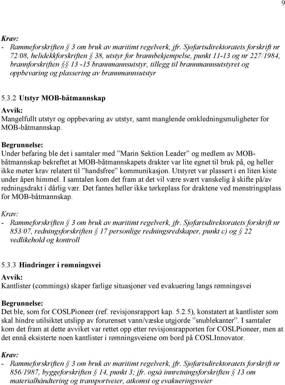 oppbevaring og plassering av brannmannsutstyr 5.3.2 Utstyr MOB-båtmannskap Mangelfullt utstyr og oppbevaring av utstyr, samt manglende omkledningsmuligheter for MOB-båtmannskap.