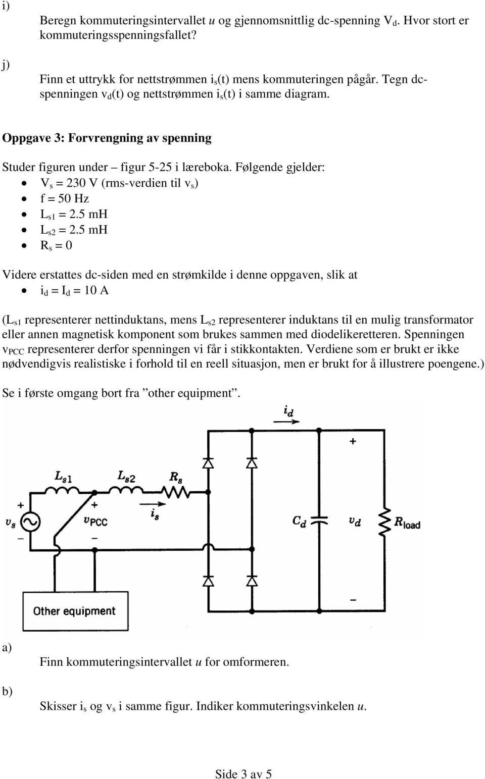 Følgende gjelder: V s = 230 V (rms-verdien til v s ) f = 50 Hz L s1 = 2.5 mh L s2 = 2.