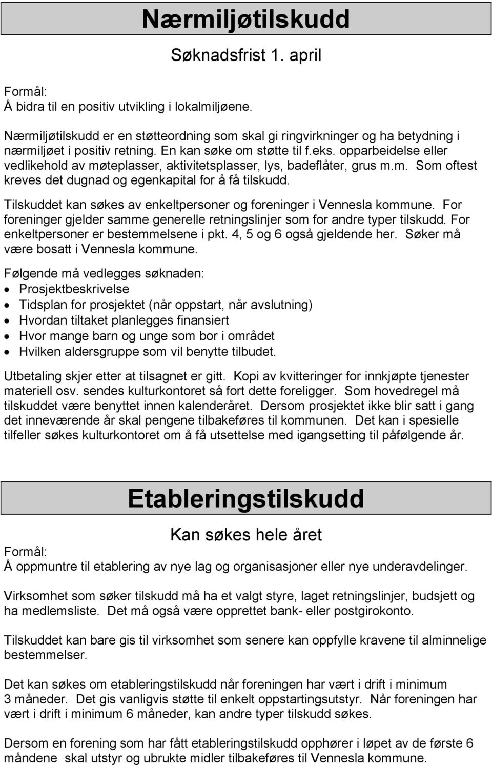 Tilskuddet kan søkes av enkeltpersoner og foreninger i Vennesla kommune. For foreninger gjelder samme generelle retningslinjer som for andre typer tilskudd. For enkeltpersoner er bestemmelsene i pkt.