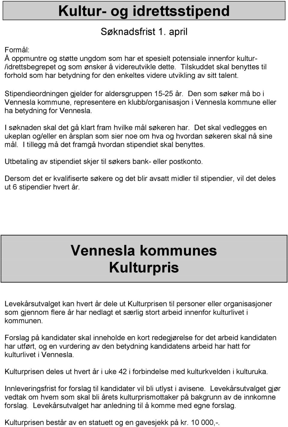 Den som søker må bo i Vennesla kommune, representere en klubb/organisasjon i Vennesla kommune eller ha betydning for Vennesla. I søknaden skal det gå klart fram hvilke mål søkeren har.