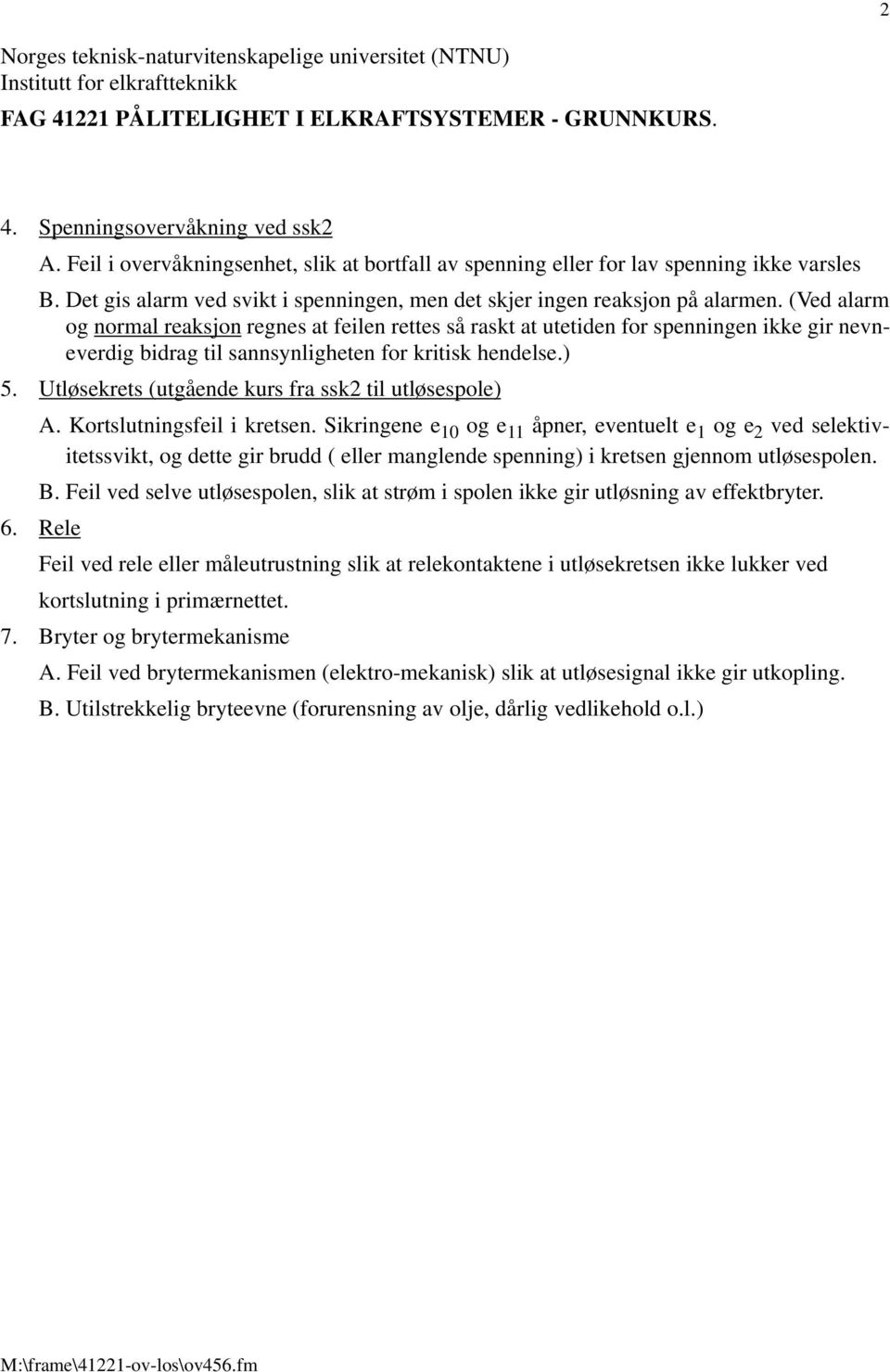 (Ved alarm og normal reaksjon regnes at feilen rettes så raskt at utetiden for spenningen ikke gir nevneverdig bidrag til sannsynligheten for kritisk hendelse.) 5.